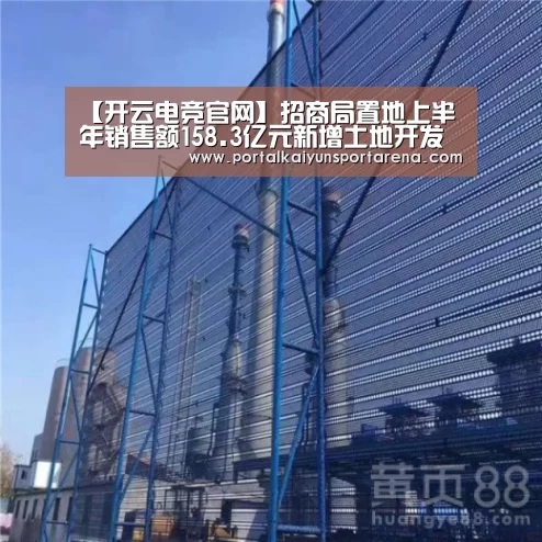 【开云电竞官网】招商局置地上半年销售额158.3亿元新增土地开发项目7个